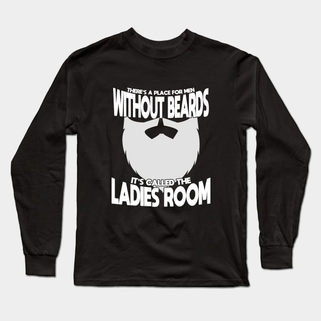 Beard - Theres A Place For Men Without Beards Its Called The Ladies Room Long Sleeve T-Shirt by Kudostees